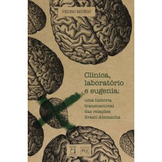 CLÍNICA, LABORATÓRIO E EUGENIA - UMA HISTÓRIA TRANSNACIONAL DAS RELAÇÕES BRASIL-ALEMANHA