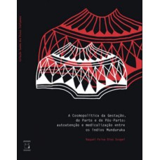 COSMOPOLÍTICA DA GESTAÇÃO, DO PARTO E DO PÓS-PARTO - AUTOATENÇÃO E MEDICALIZAÇÃO ENTRE OS ÍNDIOS MUNDURUKU