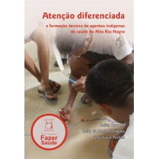 ATENÇÃO DIFERENCIADA - A FORMAÇÃO TÉCNICA DE AGENTES INDÍGENAS DE SAÚDE DO ALTO DO ALTO RIO NEGRO