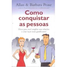 COMO CONQUISTAR AS PESSOAS - DICAS PARA VOCÊ AMPLIAR SUAS RELAÇÕES E CRIAR LAÇOS MAIS GRATIFICANTES