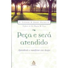 PEÇA E SERÁ ATENDIDO - APRENDENDO A MANIFESTAR SEUS DESEJOS