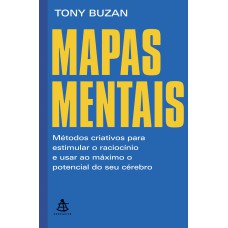 MAPAS MENTAIS: MÉTODOS CRIATIVOS PARA ESTIMULAR O RACIOCÍNIO E USAR AO MÁXIMO O POTENCIAL DO SEU CÉREBRO