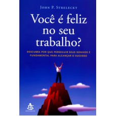 VOCÊ É FELIZ NO SEU TRABALHO? - DESCUBRA POR QUE PERSEGUIR SEUS SONHOS É FUNDAMENTAL PARA ALCANÇAR