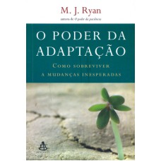 PODER DA ADAPTAÇÃO, O - COMO SOBREVIVER A MUDANCAS INESPERADAS