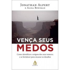 VENCA SEUS MEDOS - COMO IDENTIFICAR A ORIGEM DOS SEUS TEMORES E SE FORTALEC