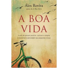 BOA VIDA, A - A ARTE DE PENSAR POSITIVO CULTIVAR A ALEGRIA E ENCONTRAR A F