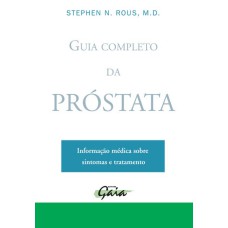 GUIA COMPLETO DA PRÓSTATA: INFORMAÇÃO MÉDICA SOBRE SINTOMAS E TRATAMENTO