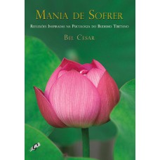 MANIA DE SOFRER: REFLEXÕES INSPIRADAS NA PSICOLOGIA DO BUDISMO TIBETANO