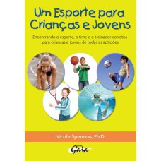 UM ESPORTE PARA CRIANÇAS E JOVENS: ENCONTRANDO O ESPORTE, O TIME E O TREINADOR CORRETOS PARA CRIANÇAS E JOVENS DE TODAS AS APTIDÕES