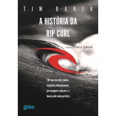 A HISTÓRIA DA RIP CURL: 50 ANOS DE ALTAS ONDAS, NEGÓCIOS INTERNACIONAIS, PERSONAGENS DESTEMIDOS E A BUSCA PELA ONDA PERFEITA