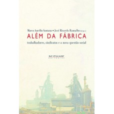 ALÉM DA FÁBRICA - TRABALHADORES, SINDICATOS E A NOVA QUESTÃO SOCIAL