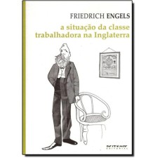 A SITUAÇÃO DA CLASSE TRABALHADORA NA INGLATERRA - SEGUNDO AS OBSERVAÇÕES DO AUTOR E FONTES AUTÊNTICAS