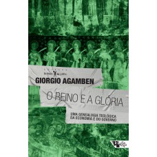 O REINO E A GLÓRIA - UMA GENEAOLGIA TEOLÓGICA DA ECONOMIA E DO GOVERNO [HOMO SACER, II]