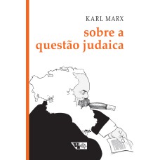 SOBRE A QUESTÃO JUDAICA - INCLUI AS CARTAS DE MARX A RUGE PUBLICADAS NOS ANAIS FRANCO-ALEMÃES