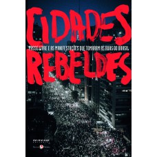 CIDADES REBELDES - PASSE LIVRE E AS MANIFESTAÇÕES QUE TOMARAM AS RUAS DO BRASIL