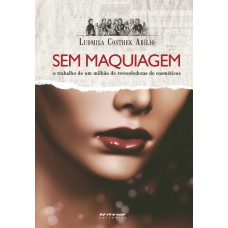 SEM MAQUIAGEM - O TRABALHO DE UM MILHÃO DE REVENDEDORAS DE COSMÉTICOS