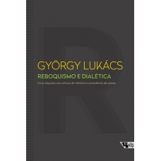 REBOQUISMO E DIALÉTICA - UMA RESPOSTA AOS CRÍTICOS DE HISTÓRIA E CONSCIÊNCIA DE CLASSE