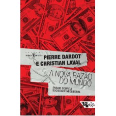 A NOVA RAZÃO DO MUNDO - ENSAIO SOBRE A SOCIEDADE NEOLIBERAL