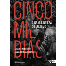 CINCO MIL DIAS - O BRASIL NA ERA DO LULISMO