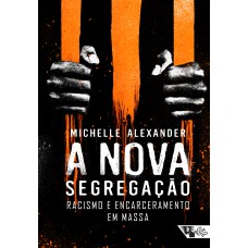 A NOVA SEGREGAÇÃO - RACISMO E ENCARCERAMENTO EM MASSA