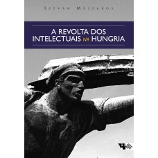 A REVOLTA DOS INTELECTUAIS NA HUNGRIA - DOS DEBATES SOBRE LUKÁCS E TIBOR DÉRY AO CÍRCULO PETÖFI