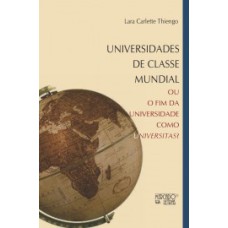 UNIVERSIDADES DE CLASSE MUNDIAL - OU O FIM DA UNIVERSIDADE COMO UNIVERSITAS?