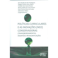 POLÍTICAS CURRICULARES E AS INOVAÇÕES (NEO) CONSERVADORAS - (TRANS) BORDAMENTOS, DESAFIOS E RESSIGNIFICAÇÕES