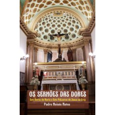 OS SERMÕES DAS DORES - SETE DORES DE MARIA E SETES PALAVRAS DE JESUS NA CRUZ