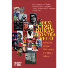 (DES)COSEDURAS A CONTRAPELO - ESTUDOS SOBRE LITERATURA E OUTRAS ARTES