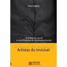 ARTISTAS DO INVISÍVEL: O PROCESSO SOCIAL E O PROFISSIONAL DE DESENVOLVIMENTO