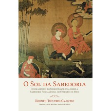 O SOL DA SABEDORIA - ENSINAMENTOS DO NOBRE NAGARJUNA SOBRE A SABEDORIA FUNDAMENTAL DO CAMINHO DO MEIO