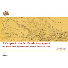 A OCUPAÇÃO DOS SERTÕES DE ARARAQUARA DAS SESMARIAS E APOSSAMENTOS À LEI DE TERRAS DE 1850