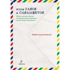 SOBRE CASOS E CASAMENTOS: AFETOS E AMORES ATRAVÉS DE PENITENCIÁRIAS FEMININAS EM SÃO PAULO E BARCELONA