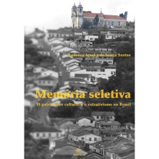 MEMÓRIA SELETIVA: O PATRIMÔNIO CULTURAL E O EXTRATIVISMO NO BRASIL