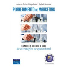 PLANEJAMENTO DE MARKETING: CONHECER, DECIDIR E AGIR - DO ESTRATÉGICO AO OPERACIONAL