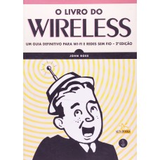 O LIVRO DO WIRELESS: UM GUIA DEFINITIVO PARA WI-FI E REDES SEM FIO