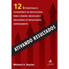 ATIVANDO RESULTADOS: 12 ESTRATÉGIAS E ATIVADORES DE RESULTADOS PARA VENDER, NEGOCIAR E MELHORAR OS RESULTADOS RAPIDAMENTE