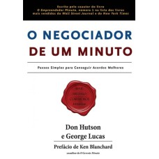 O NEGOCIADOR DE UM MINUTO: PASSOS SIMPLES PARA CONSEGUIR ACORDOS MAIORES