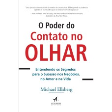 O PODER DO CONTATO NO OLHAR: ENTENDENDO OS SEGREDOS PARA O SUCESSO NOS NEGÓCIOS, NO AMOR E NA VIDA