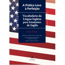 A PRÁTICA LEVA À PERFEIÇÃO - VOCABULÁRIO DA LÍNGUA INGLESA PARA ESTUDANTES DE INGLÊS