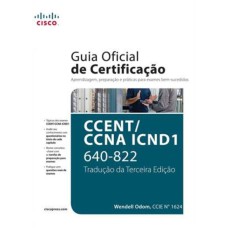 CCENT/CCNA ICND 1: GUIA DE CERTIFICAÇÃO OFICIAL PARA O EXAME 640-822