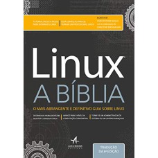 LINUX - A BÍBLIA: O MAIS ABRANGENTE E DEFINITIVO GUIA SOBRE LINUX