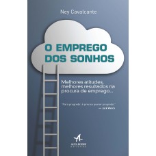 O EMPREGO DOS SONHOS - MELHORES ATITUDES, MELHORES RESULTADOS NA PROCURA DE EMPREGO...