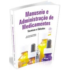 MANUSEIO E ADMINISTRAÇÃO DE MEDICAMENTOS - TÉCNICAS E CÁLCULOS