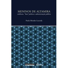 MENINOS DE ALTAMIRA: VIOLÊNCIA, ''LUTA'' POLÍTICA E ADMINISTRAÇÃO PÚBLICA