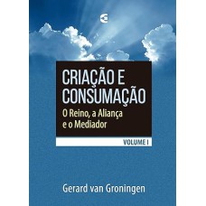 CRIAÇÃO E CONSUMAÇÃO - VOLUME 1