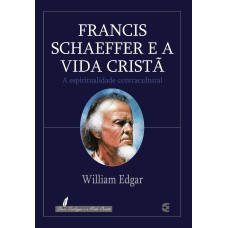 FRANCIS SCHAEFFER E A VIDA CRISTÃ