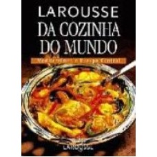 LAROUSSE DA COZINHA DO MUNDO - MEDITERRANEO E EUROPA CENTRAL - 1ª