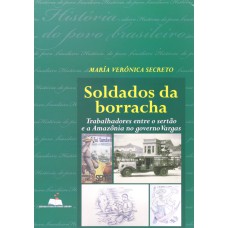 SOLDADOS DA BORRACHA - TRABALHADORES ENTRE O SERTAO E A AMAZONIA NO GOVERNO - 1