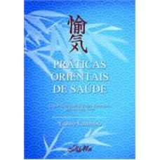 PRATICAS ORIENTAIS DE SAUDE - GUIA PRATICO DO PROF. ZENZO YAMAMOTO PARA UM